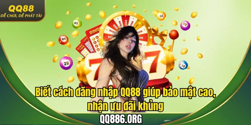 Biết cách đăng nhập QQ88 giúp bảo mật cao, nhận ưu đãi khủng